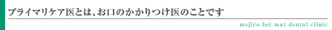 [プライマリケア医とは、お口のかかりつけ医のことです]